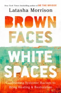 Book cover—Brown Faces, White Spaces: Confronting Systemic Racism to Bring Healing and Restoration by Latasha Morrison