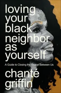 Book Cover: Loving Your Black Neighbor as Yourself by Chante Griffin