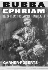 Cover of Bubba Ephriam: Black Texas Basketball Trailblazer by Garner Roberts